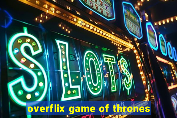 overflix game of thrones